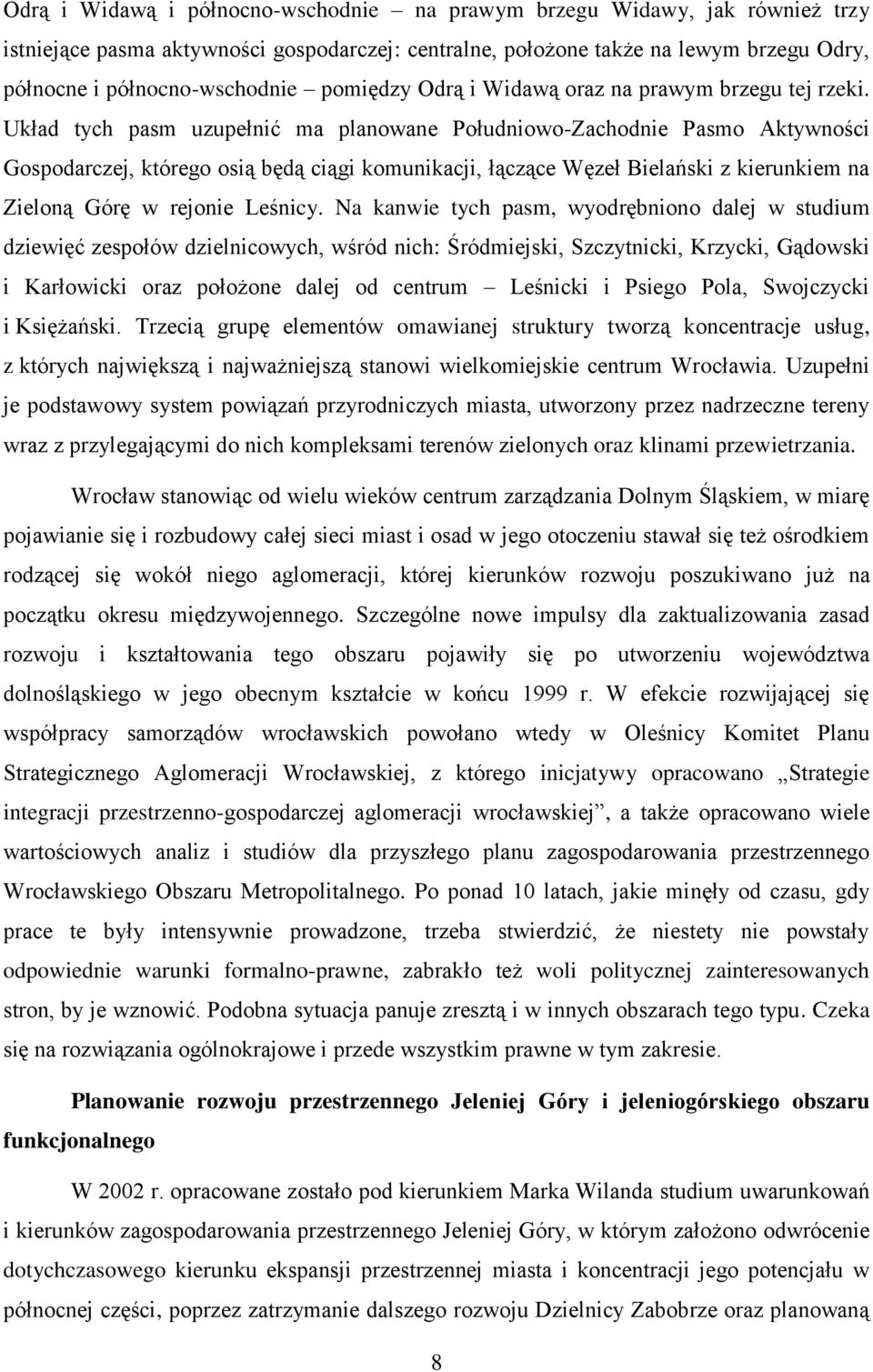 Układ tych pasm uzupełnić ma planowane Południowo-Zachodnie Pasmo Aktywności Gospodarczej, którego osią będą ciągi komunikacji, łączące Węzeł Bielański z kierunkiem na Zieloną Górę w rejonie Leśnicy.