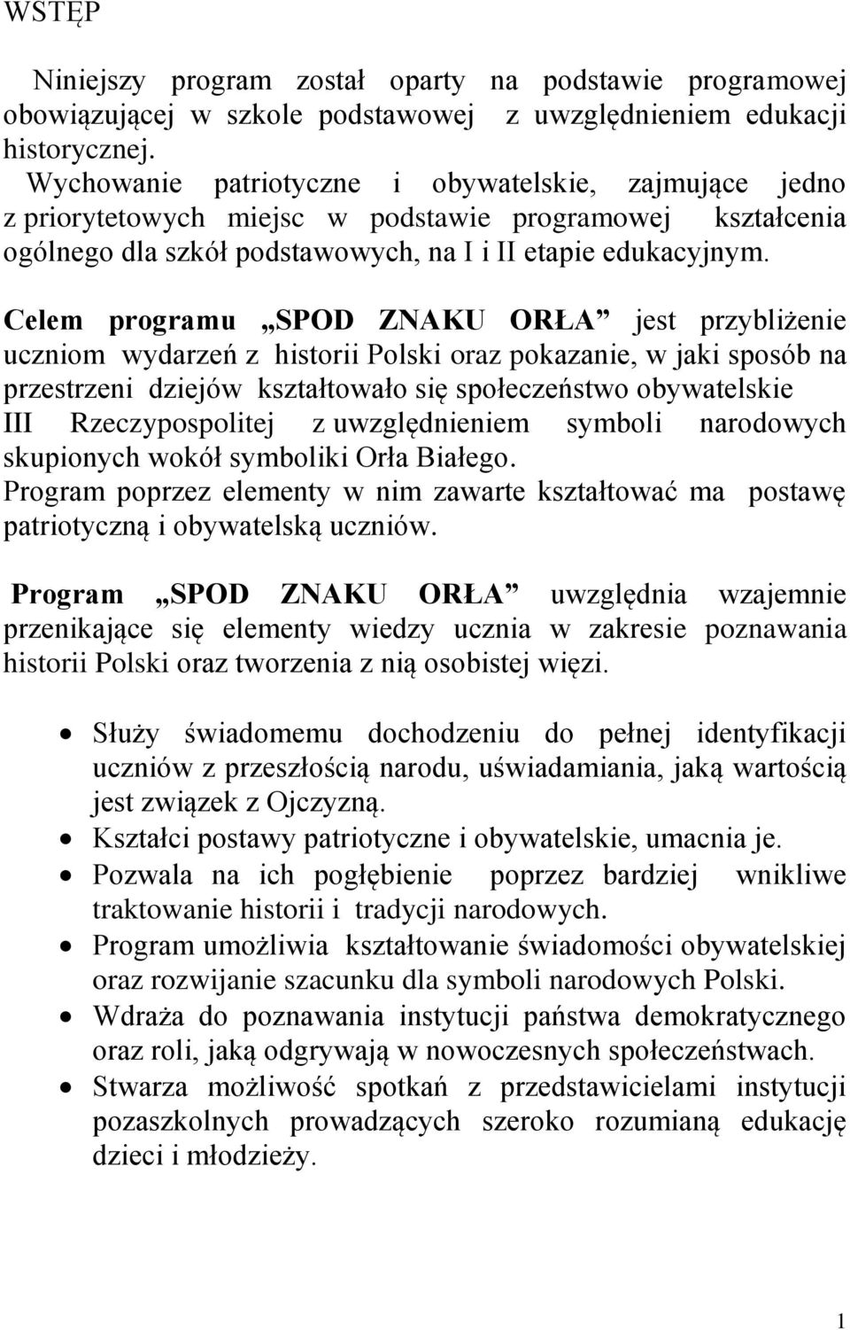 Celem programu SPOD ZNAKU ORŁA jest przybliżenie uczniom wydarzeń z historii Polski oraz pokazanie, w jaki sposób na przestrzeni dziejów kształtowało się społeczeństwo obywatelskie III