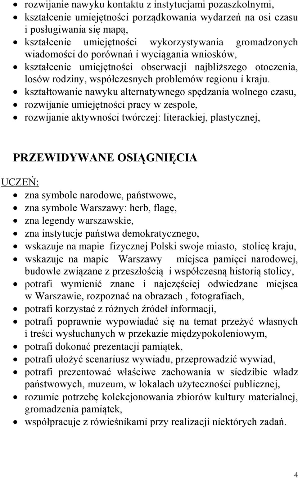 kształtowanie nawyku alternatywnego spędzania wolnego czasu, rozwijanie umiejętności pracy w zespole, rozwijanie aktywności twórczej: literackiej, plastycznej, PRZEWIDYWANE OSIĄGNIĘCIA UCZEŃ: zna