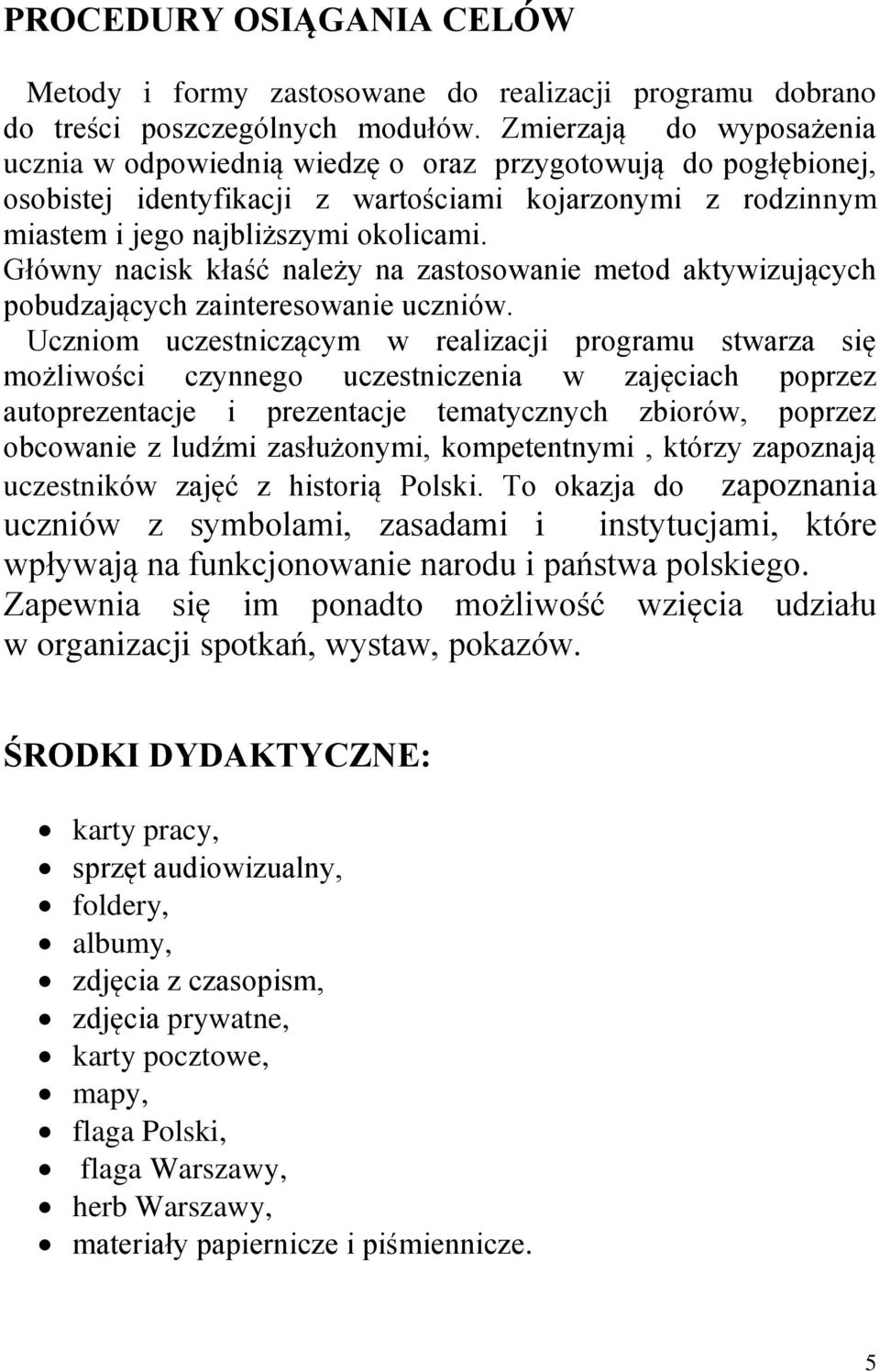 Główny nacisk kłaść należy na zastosowanie metod aktywizujących pobudzających zainteresowanie uczniów.