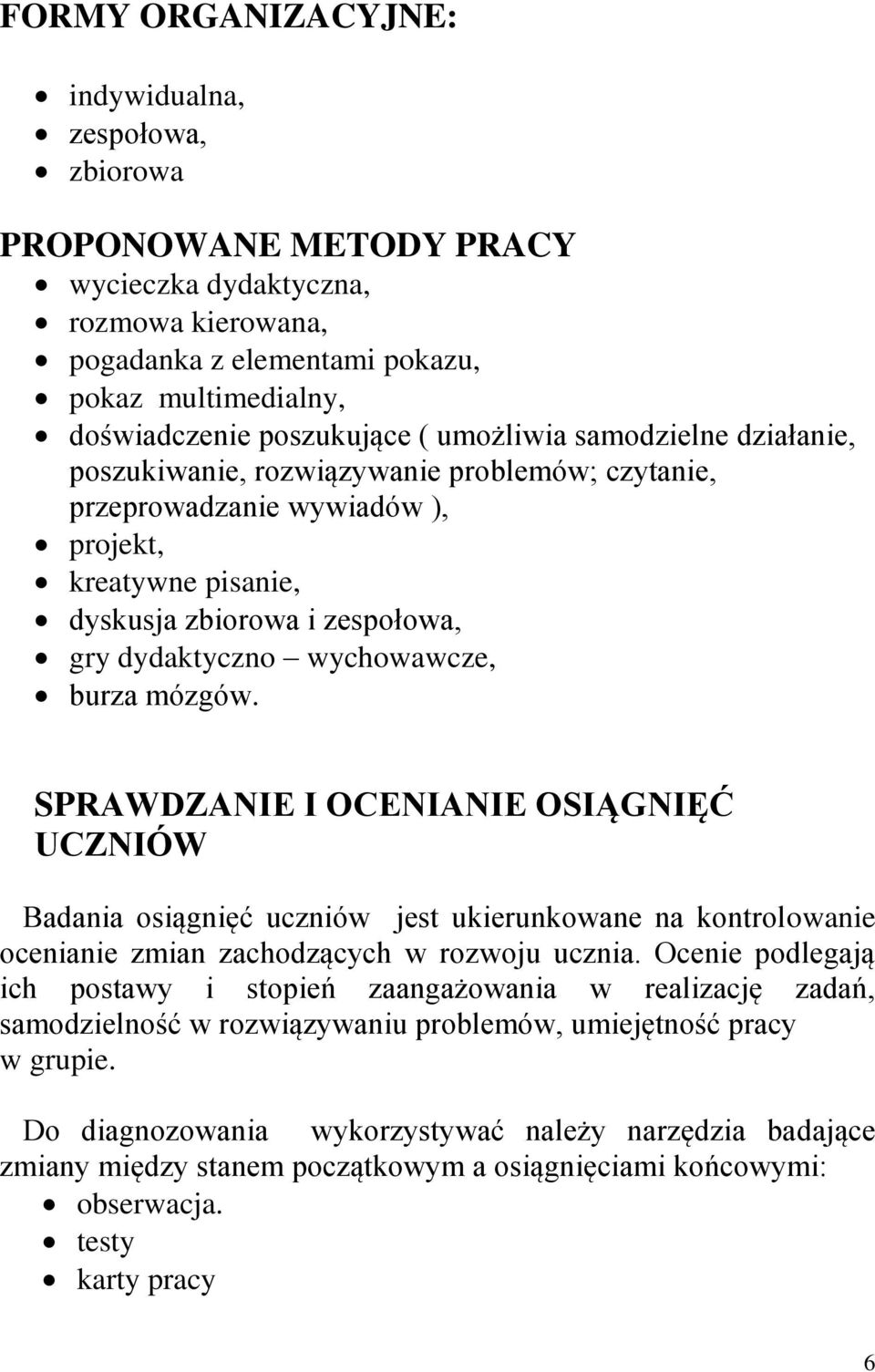 burza mózgów. SPRAWDZANIE I OCENIANIE OSIĄGNIĘĆ UCZNIÓW Badania osiągnięć uczniów jest ukierunkowane na kontrolowanie ocenianie zmian zachodzących w rozwoju ucznia.