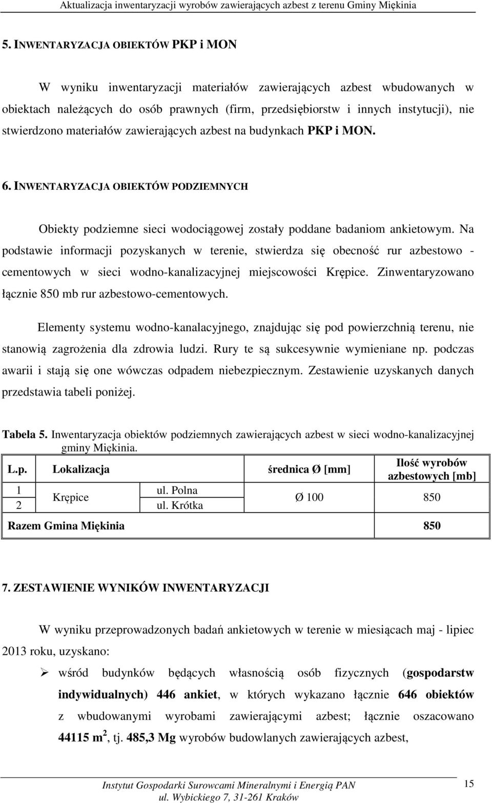 Na podstawie informacji pozyskanych w terenie, stwierdza się obecność rur azbestowo - cementowych w sieci wodno-kanalizacyjnej miejscowości Krępice.