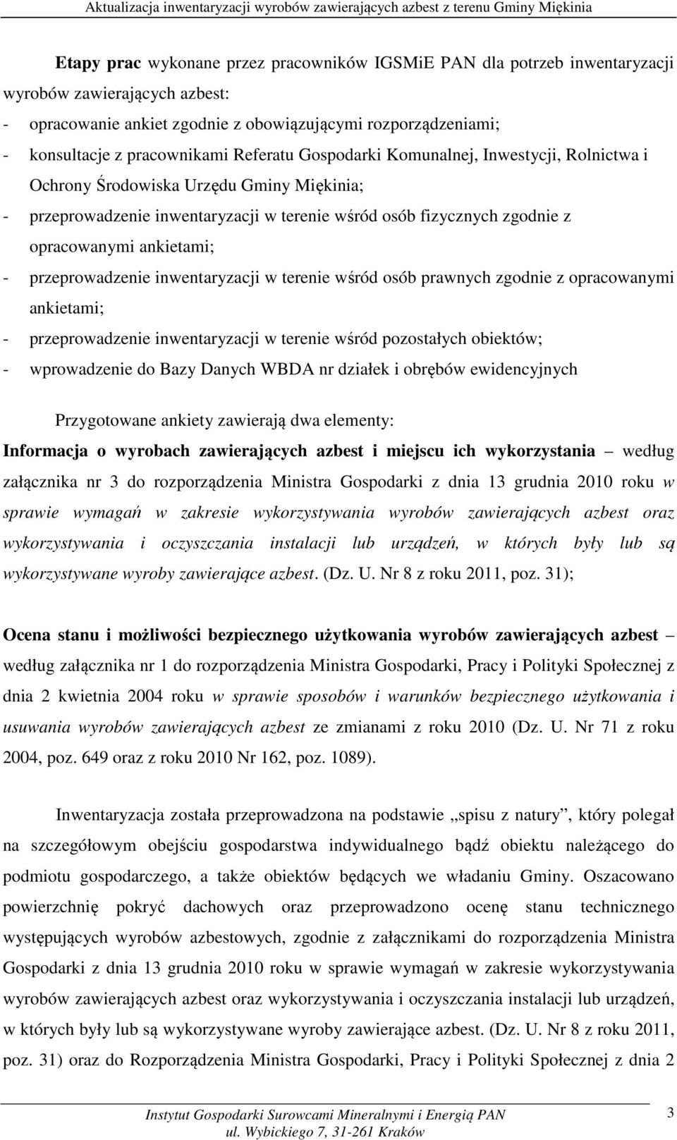 przeprowadzenie inwentaryzacji w terenie wśród osób prawnych zgodnie z opracowanymi ankietami; - przeprowadzenie inwentaryzacji w terenie wśród pozostałych obiektów; - wprowadzenie do Bazy Danych