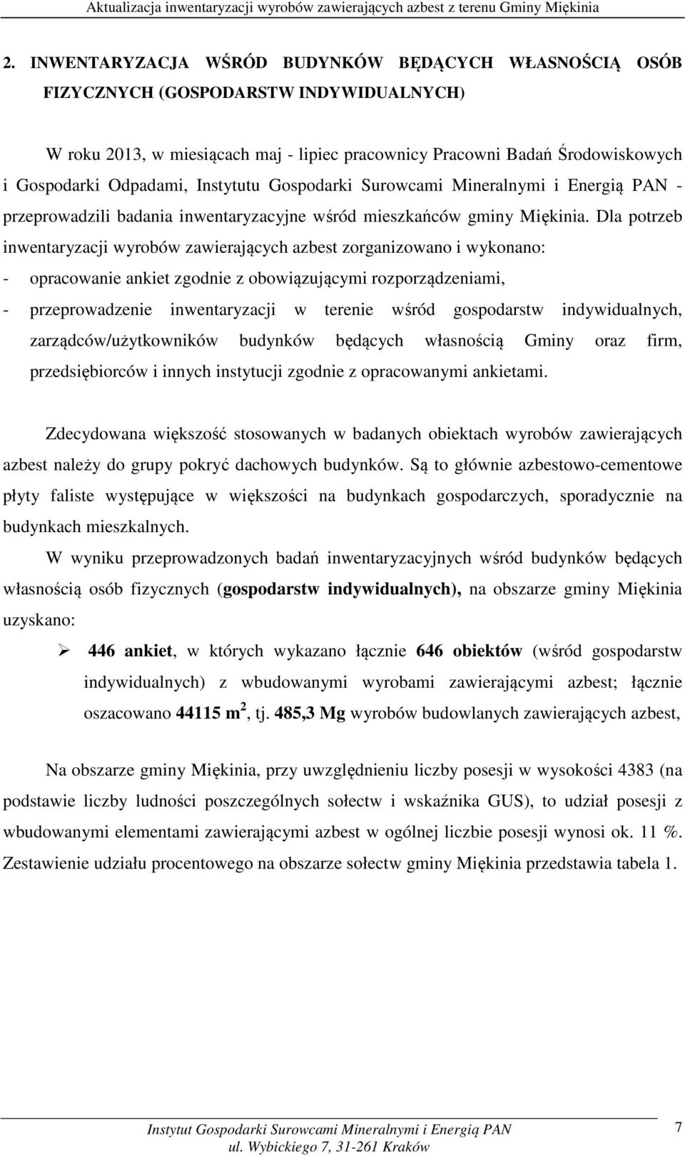 Dla potrzeb inwentaryzacji wyrobów zawierających azbest zorganizowano i wykonano: - opracowanie ankiet zgodnie z obowiązującymi rozporządzeniami, - przeprowadzenie inwentaryzacji w terenie wśród