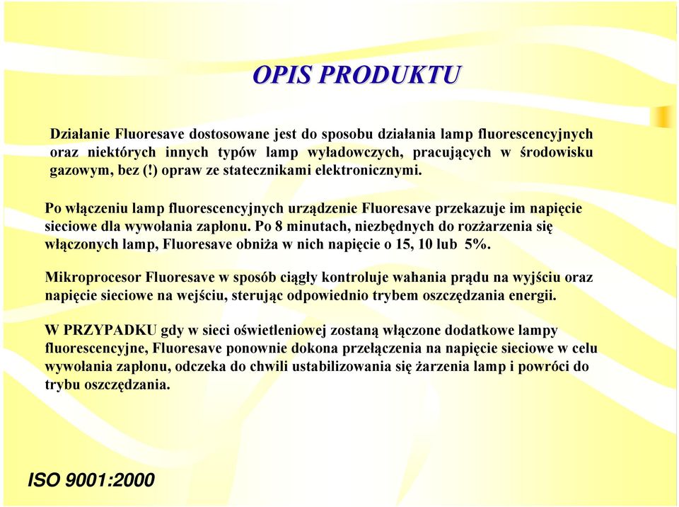 Po 8 minutach, niezbędnych do rozżarzenia się włączonych lamp, Fluoresave obniża w nich napięcie o 15, 10 lub 5%.