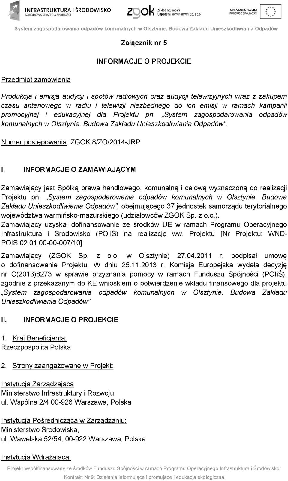 Numer postępowania: ZGOK 8/ZO/2014-JRP I. INFORMACJE O ZAMAWIAJĄCYM Zamawiający jest Spółką prawa handlowego, komunalną i celową wyznaczoną do realizacji Projektu pn.