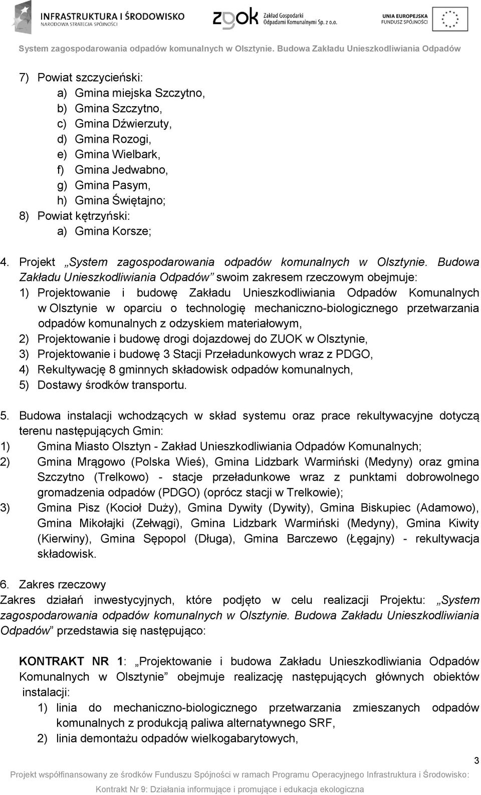 Budowa Zakładu Unieszkodliwiania Odpadów swoim zakresem rzeczowym obejmuje: 1) Projektowanie i budowę Zakładu Unieszkodliwiania Odpadów Komunalnych w Olsztynie w oparciu o technologię