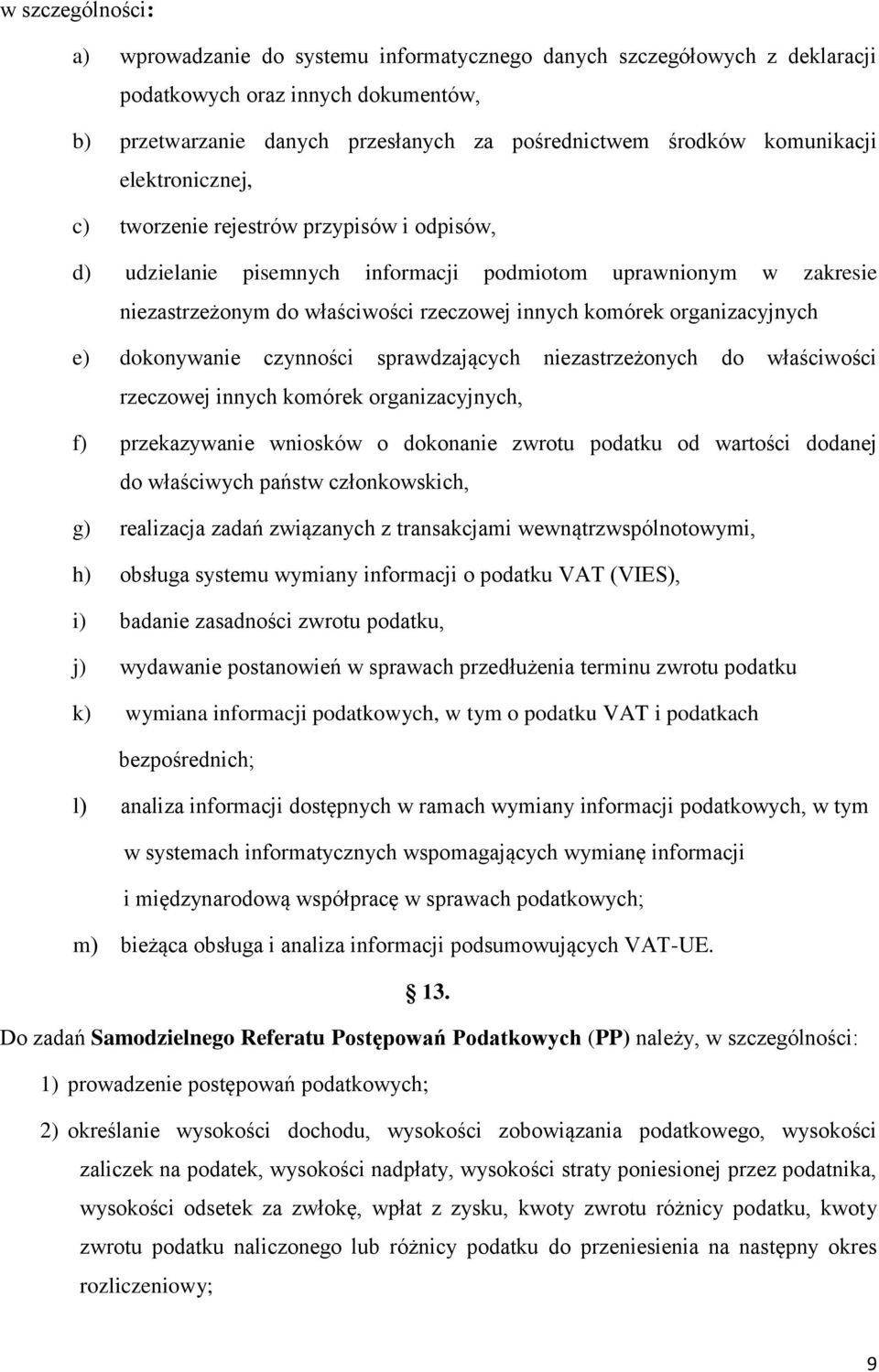 organizacyjnych e) dokonywanie czynności sprawdzających niezastrzeżonych do właściwości rzeczowej innych komórek organizacyjnych, f) przekazywanie wniosków o dokonanie zwrotu podatku od wartości