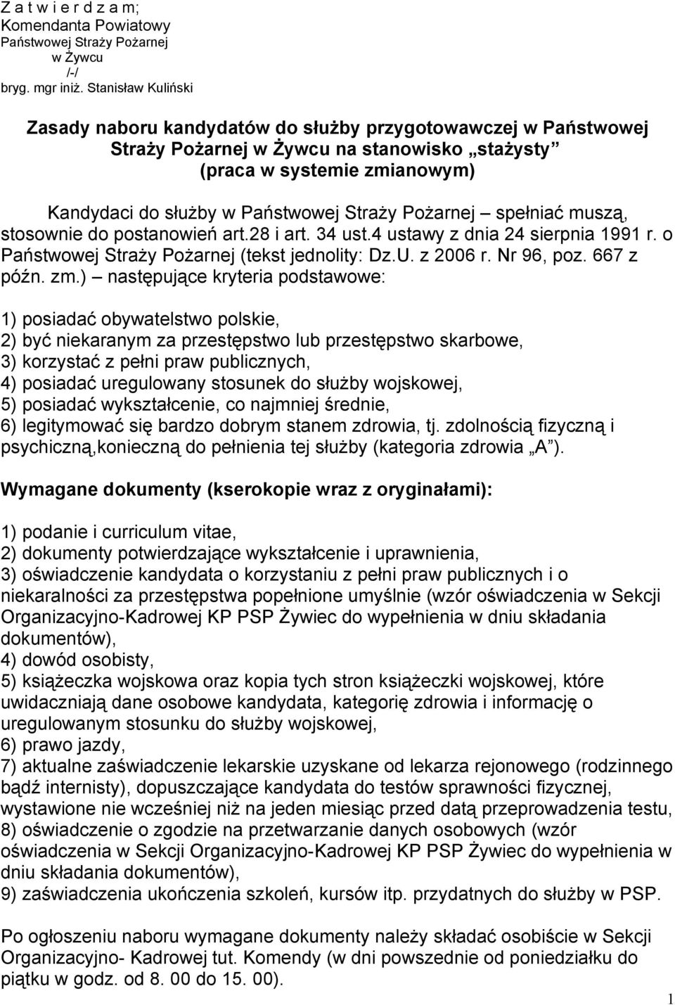 Pożarnej spełniać muszą, stosownie do postanowień art.28 i art. 34 ust.4 ustawy z dnia 24 sierpnia 1991 r. o Państwowej Straży Pożarnej (tekst jednolity: Dz.U. z 2006 r. Nr 96, poz. 667 z późn. zm.