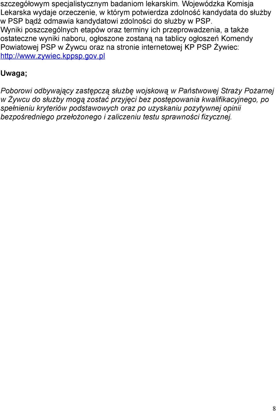 Wyniki poszczególnych etapów oraz terminy ich przeprowadzenia, a także ostateczne wyniki naboru, ogłoszone zostaną na tablicy ogłoszeń Komendy Powiatowej PSP w Żywcu oraz na stronie