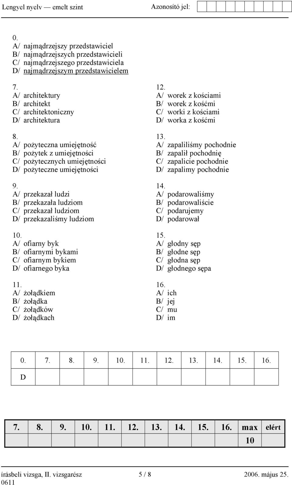 A/ przekazał ludzi B/ przekazała ludziom C/ przekazał ludziom D/ przekazaliśmy ludziom 10. A/ ofiarny byk B/ ofiarnymi bykami C/ ofiarnym bykiem D/ ofiarnego byka 11.