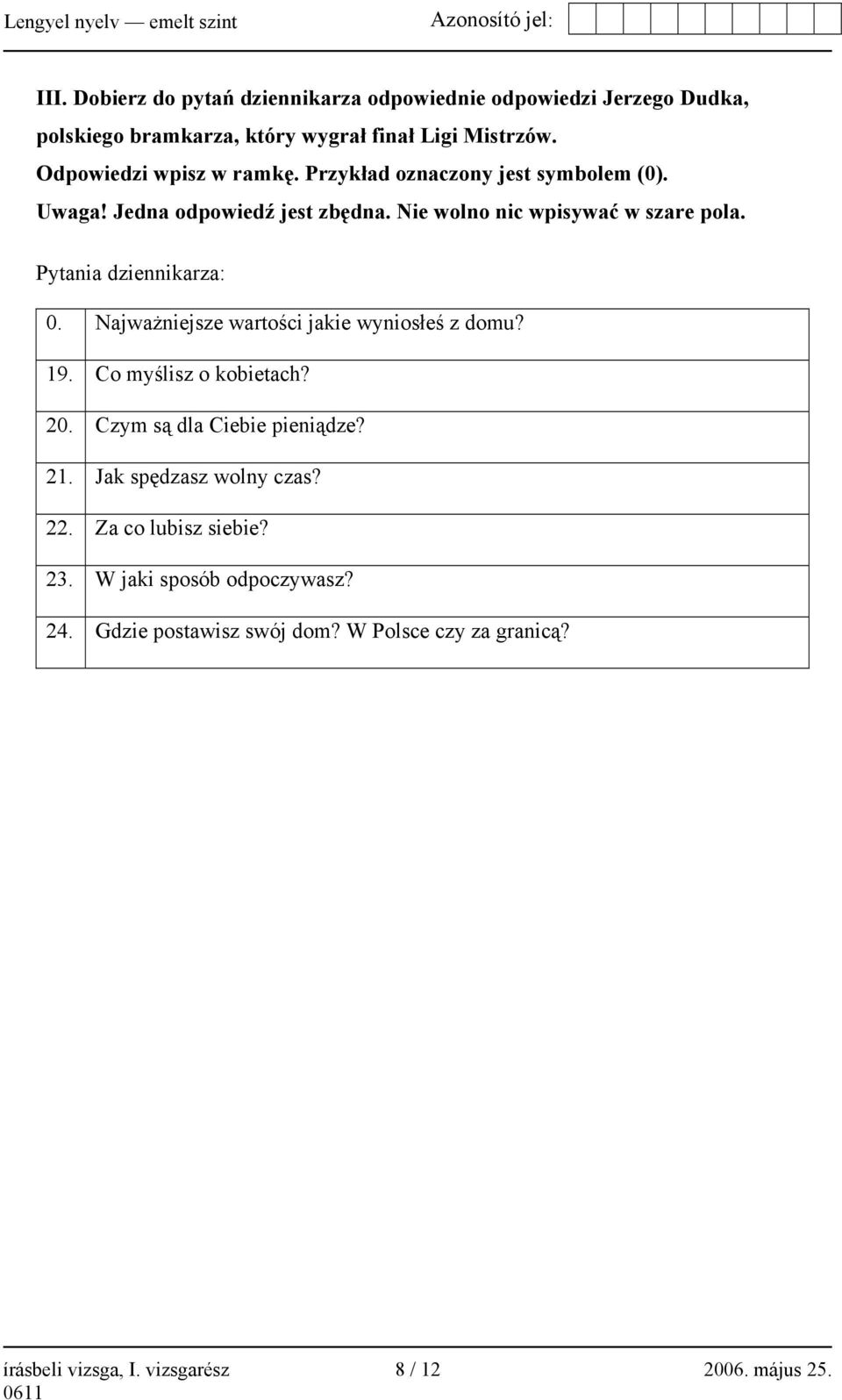 Pytania dziennikarza: 0. Najważniejsze wartości jakie wyniosłeś z domu? 19. Co myślisz o kobietach? 20. Czym są dla Ciebie pieniądze? 21.