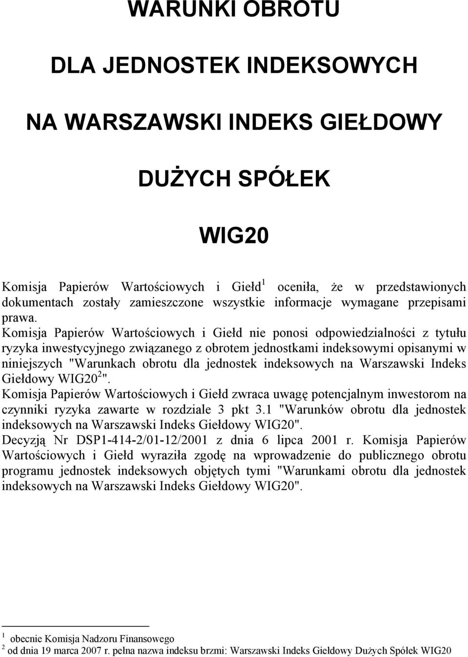 Komisja Papierów Wartościowych i Giełd nie ponosi odpowiedzialności z tytułu ryzyka inwestycyjnego związanego z obrotem jednostkami indeksowymi opisanymi w niniejszych "Warunkach obrotu dla jednostek