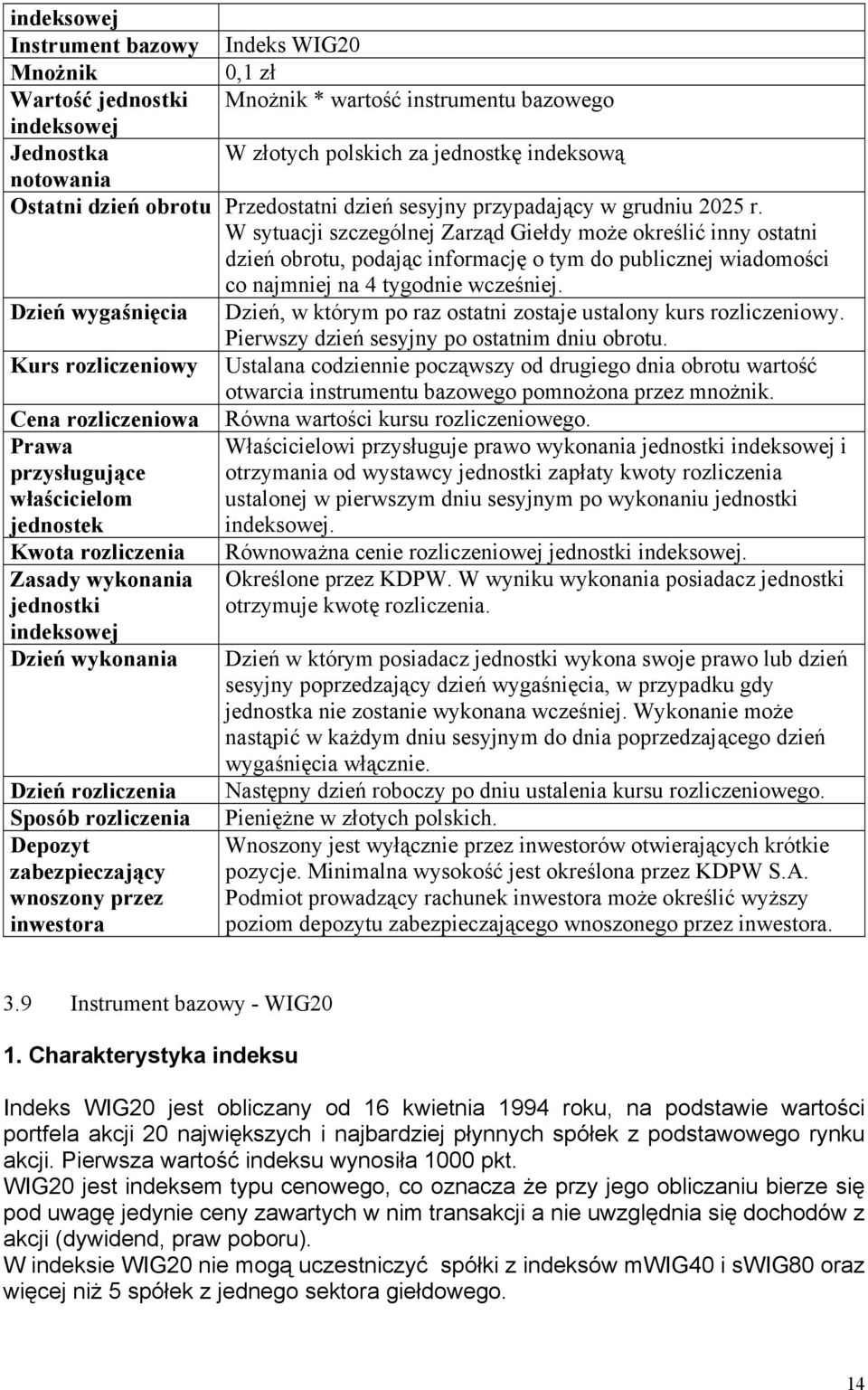 W sytuacji szczególnej Zarząd Giełdy może określić inny ostatni dzień obrotu, podając informację o tym do publicznej wiadomości co najmniej na 4 tygodnie wcześniej.