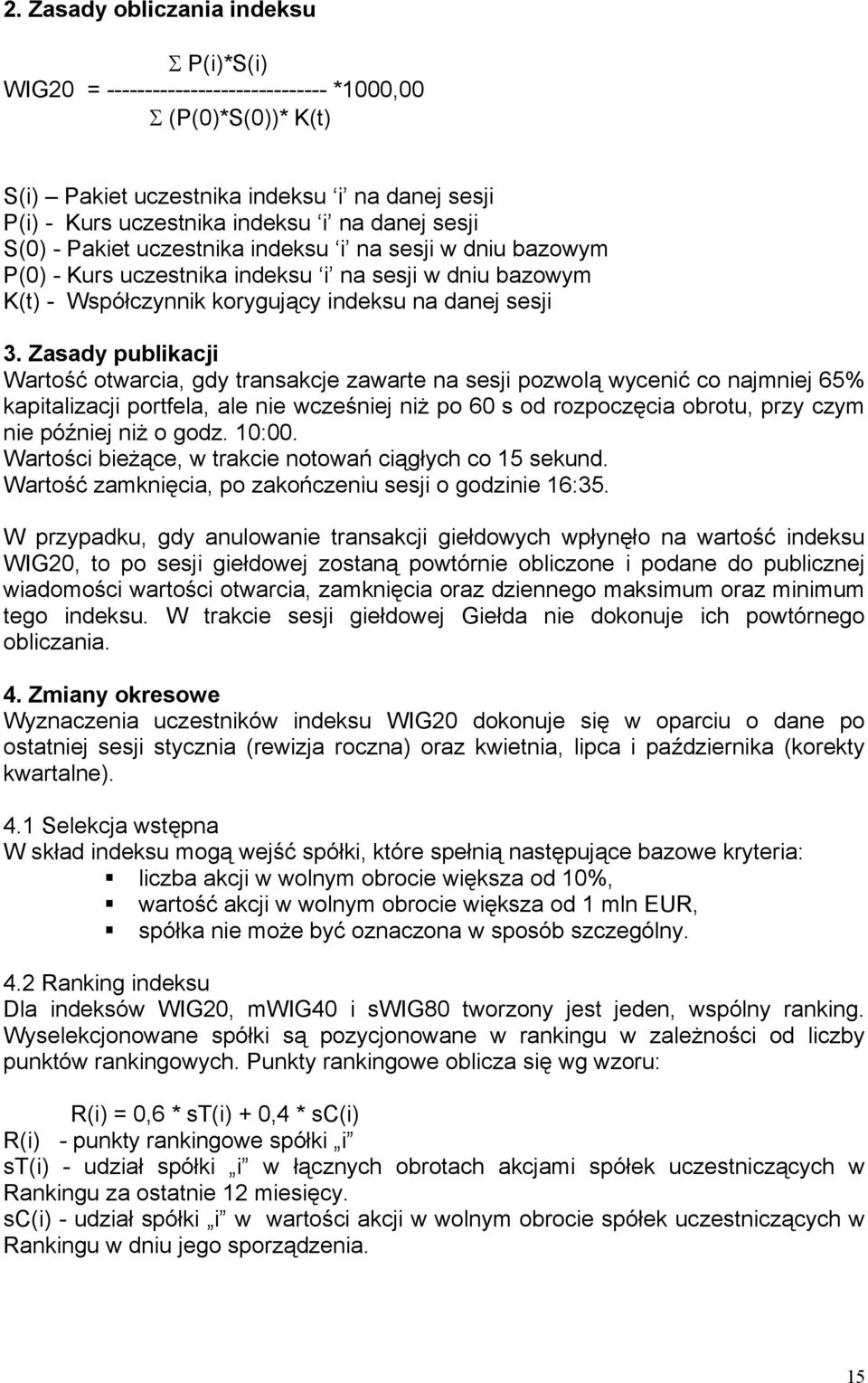 Zasady publikacji Wartość otwarcia, gdy transakcje zawarte na sesji pozwolą wycenić co najmniej 65% kapitalizacji portfela, ale nie wcześniej niż po 60 s od rozpoczęcia obrotu, przy czym nie później