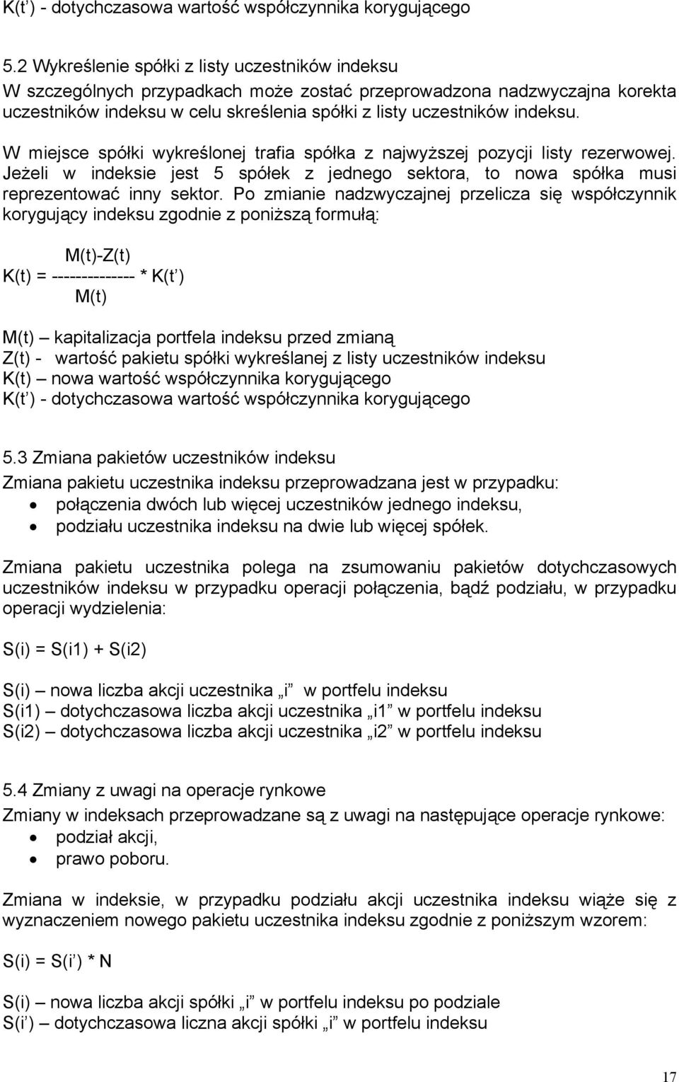 W miejsce spółki wykreślonej trafia spółka z najwyższej pozycji listy rezerwowej. Jeżeli w indeksie jest 5 spółek z jednego sektora, to nowa spółka musi reprezentować inny sektor.