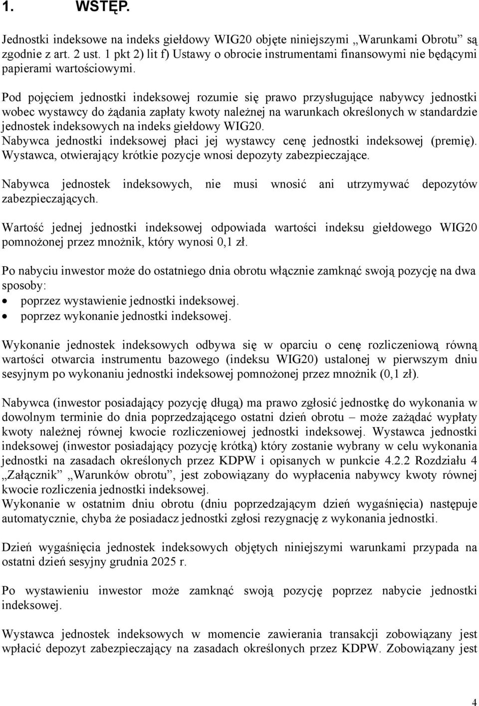 Pod pojęciem jednostki indeksowej rozumie się prawo przysługujące nabywcy jednostki wobec wystawcy do żądania zapłaty kwoty należnej na warunkach określonych w standardzie jednostek indeksowych na