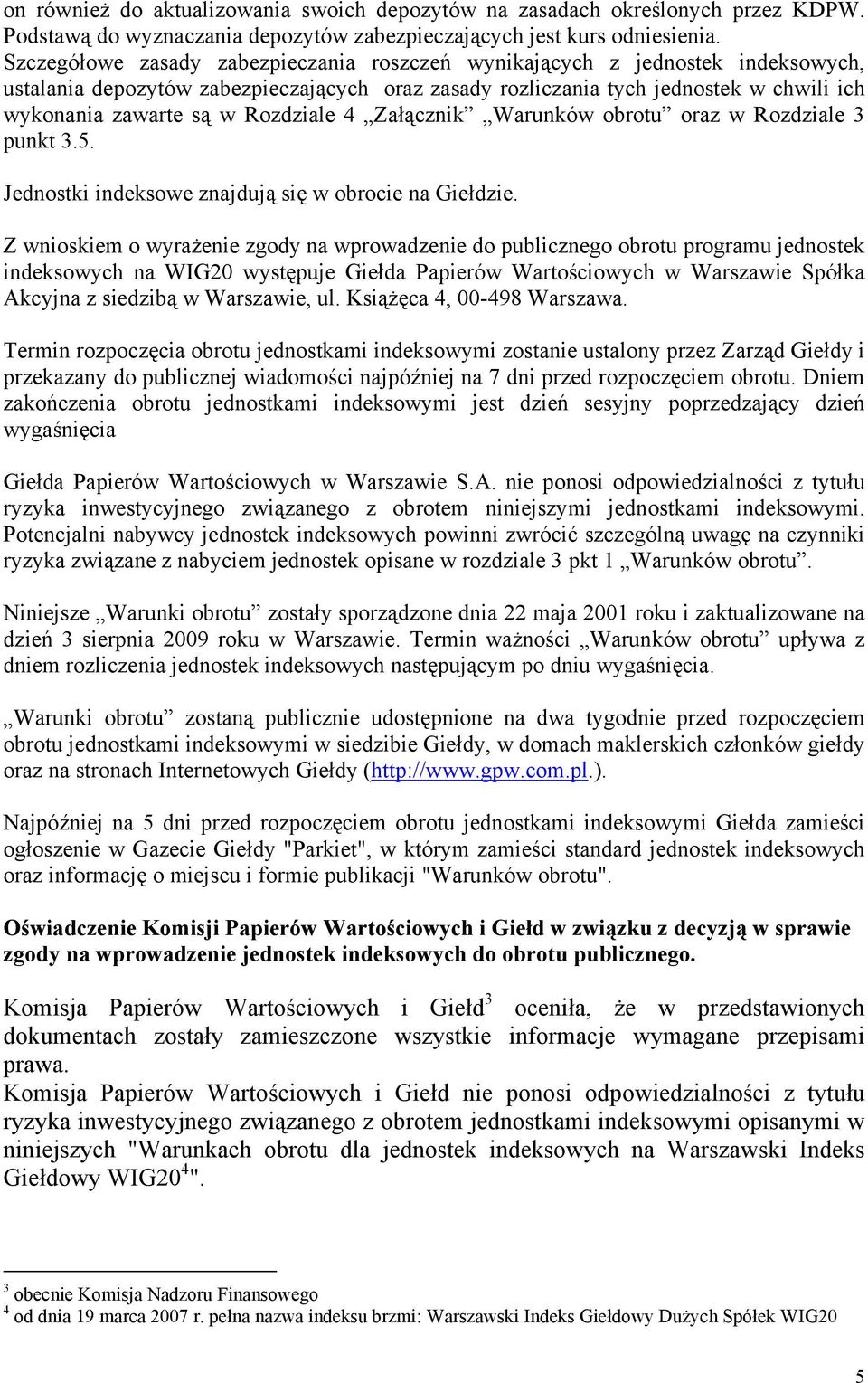 Rozdziale 4 Załącznik Warunków obrotu oraz w Rozdziale 3 punkt 3.5. Jednostki indeksowe znajdują się w obrocie na Giełdzie.