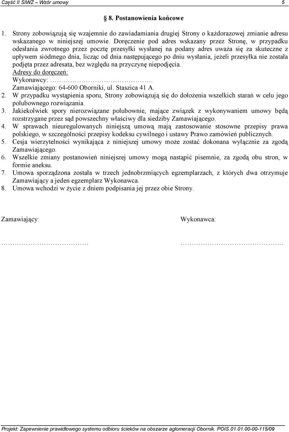 następującego po dniu wysłania, jeŝeli przesyłka nie została podjęta przez adresata, bez względu na przyczynę niepodjęcia. Adresy do doręczeń: Wykonawcy:. Zamawiającego: 64-600 Oborniki, ul.