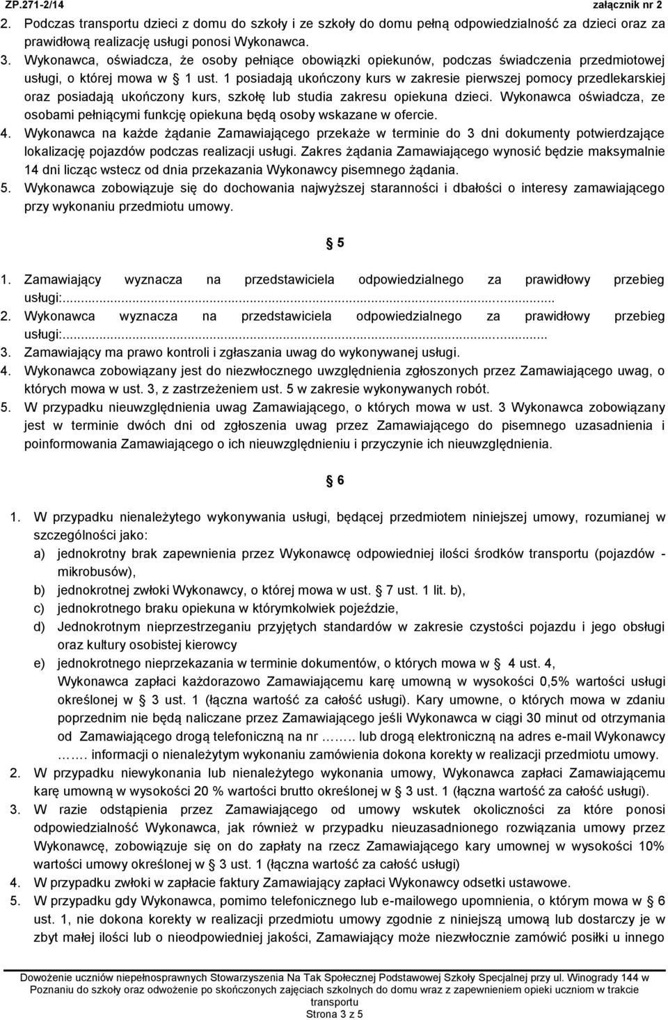 1 posiadają ukończony kurs w zakresie pierwszej pomocy przedlekarskiej oraz posiadają ukończony kurs, szkołę lub studia zakresu opiekuna dzieci.