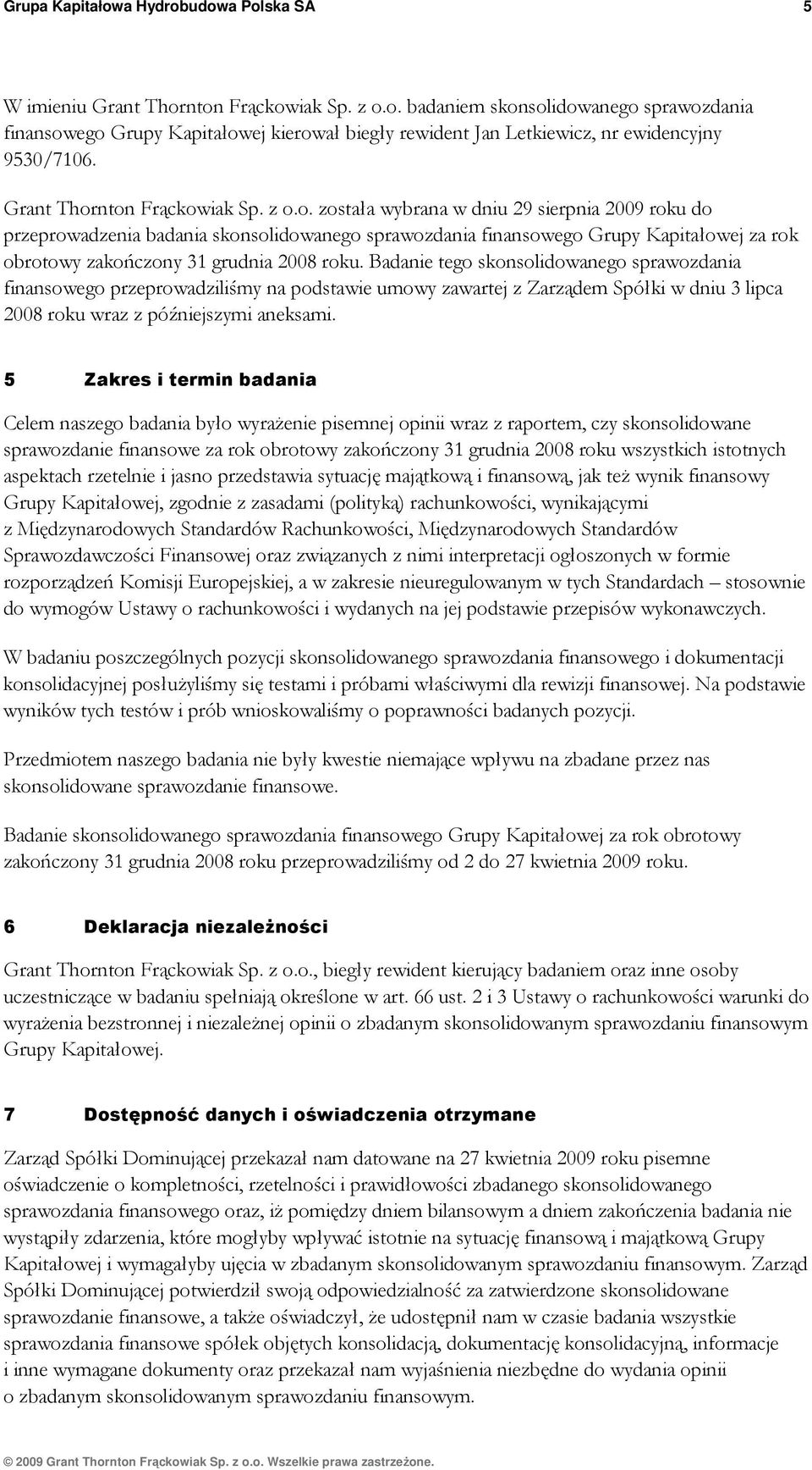 Badanie tego skonsolidowanego sprawozdania finansowego przeprowadziliśmy na podstawie umowy zawartej z Zarządem Spółki w dniu 3 lipca 2008 roku wraz z późniejszymi aneksami.