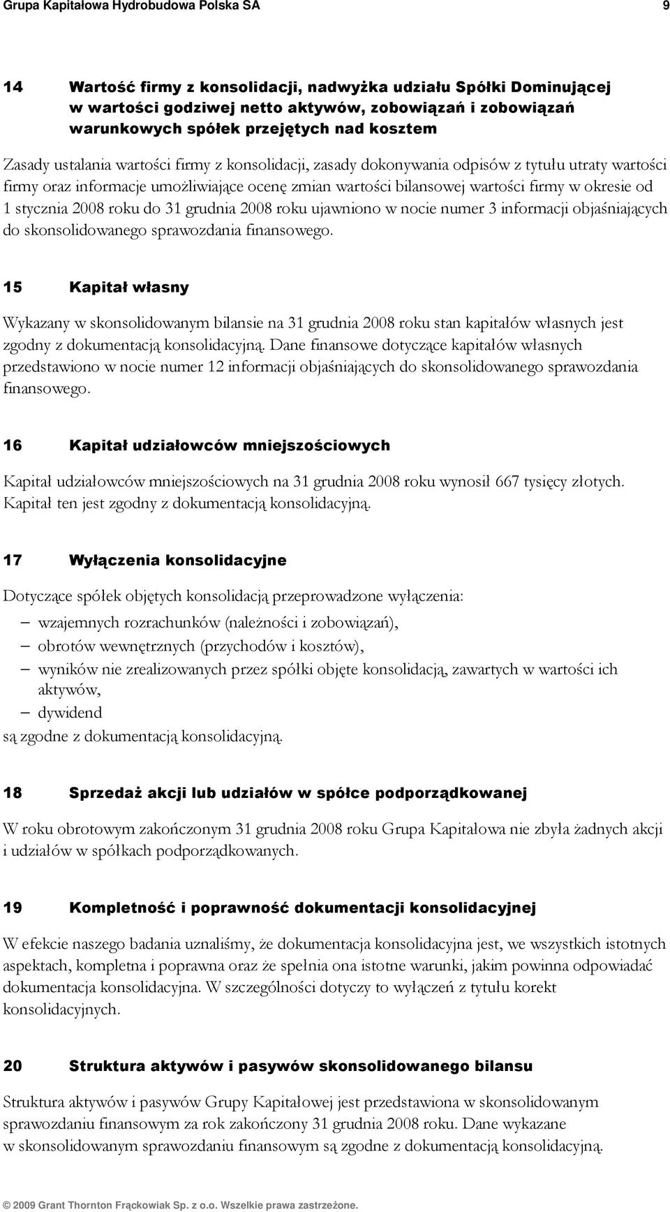 okresie od 1 stycznia 2008 roku do 31 grudnia 2008 roku ujawniono w nocie numer 3 informacji objaśniających do skonsolidowanego sprawozdania finansowego.