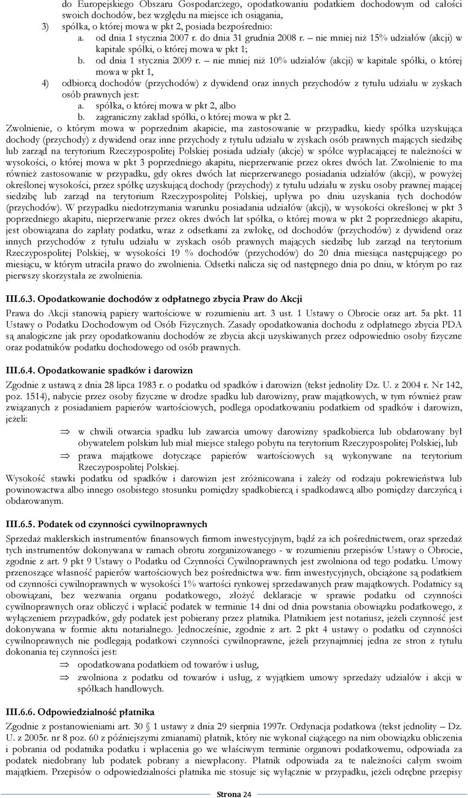 nie mniej niŝ 10% udziałów (akcji) w kapitale spółki, o której mowa w pkt 1, 4) odbiorcą dochodów (przychodów) z dywidend oraz innych przychodów z tytułu udziału w zyskach osób prawnych jest: a.