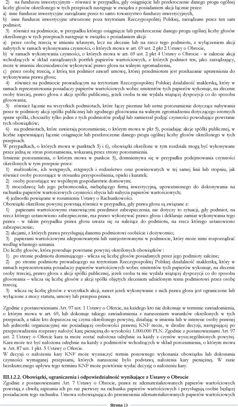 ten sam podmiot; 3) równieŝ na podmiocie, w przypadku którego osiągnięcie lub przekroczenie danego progu ogólnej liczby głosów określonego w tych przepisach następuje w związku z posiadaniem akcji: