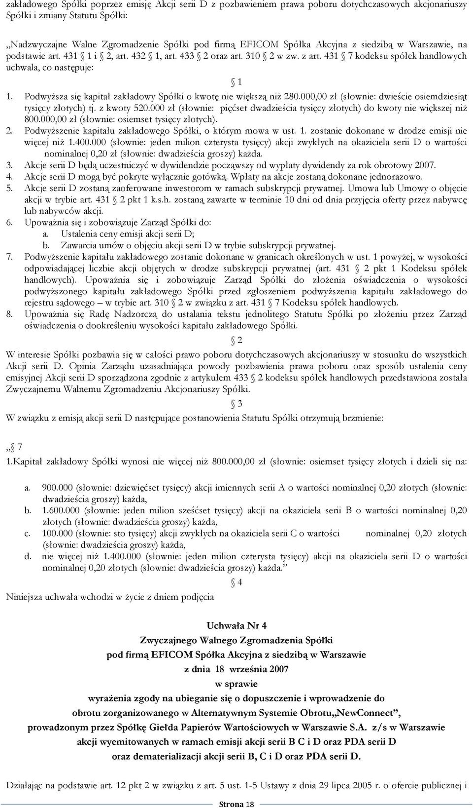 PodwyŜsza się kapitał zakładowy Spółki o kwotę nie większą niŝ 280.000,00 zł (słownie: dwieście osiemdziesiąt tysięcy złotych) tj. z kwoty 520.