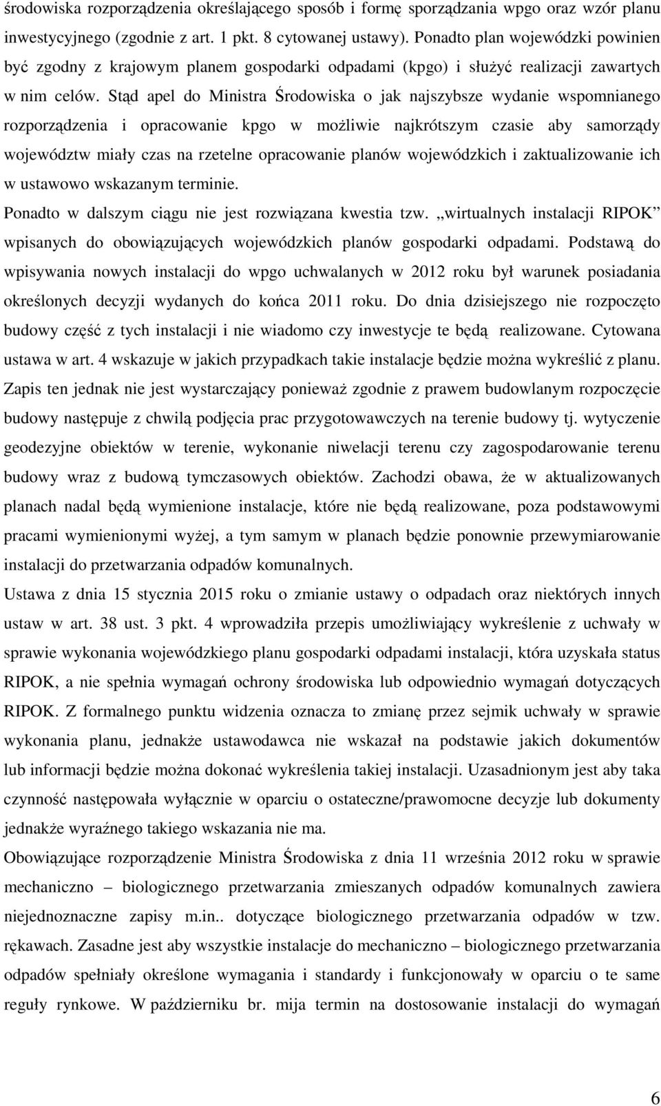 Stąd apel do Ministra Środowiska o jak najszybsze wydanie wspomnianego rozporządzenia i opracowanie kpgo w moŝliwie najkrótszym czasie aby samorządy województw miały czas na rzetelne opracowanie