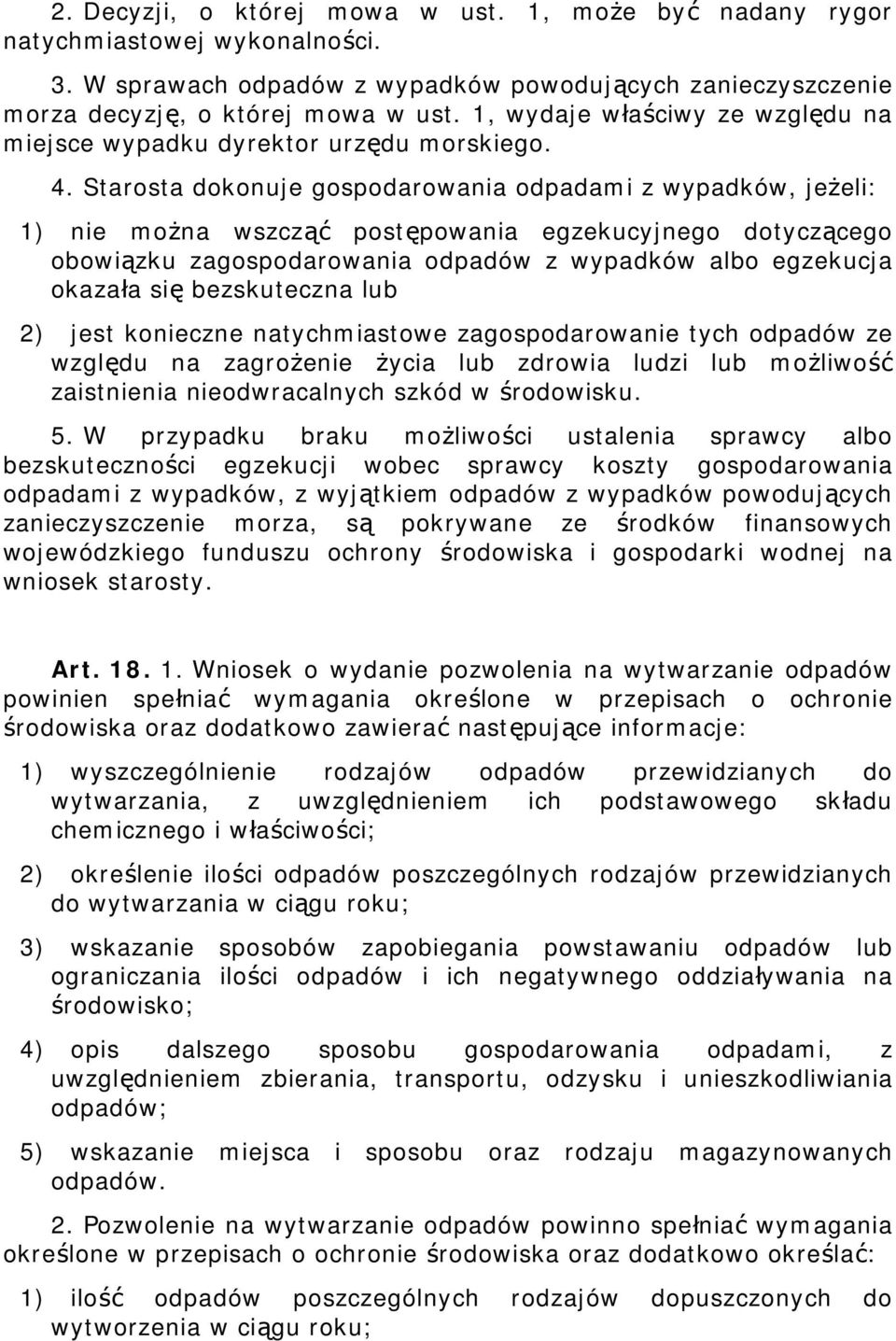 Starosta dokonuje gospodarowania odpadami z wypadków, jeżeli: 1) nie można wszcząć postępowania egzekucyjnego dotyczącego obowiązku zagospodarowania odpadów z wypadków albo egzekucja okazała się