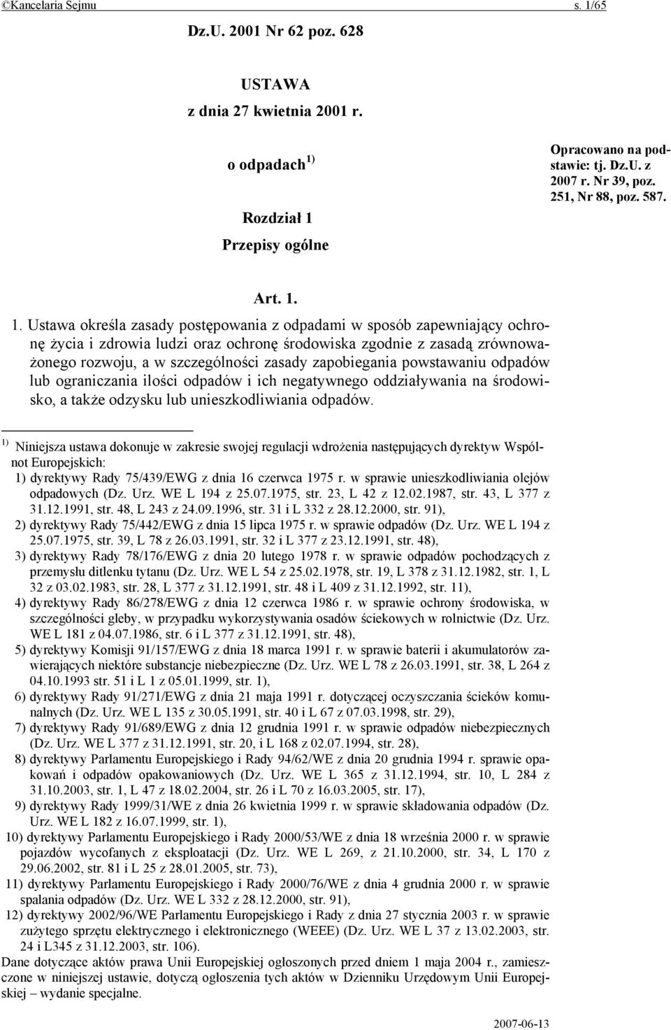 1. Ustawa określa zasady postępowania z odpadami w sposób zapewniający ochronę życia i zdrowia ludzi oraz ochronę środowiska zgodnie z zasadą zrównoważonego rozwoju, a w szczególności zasady