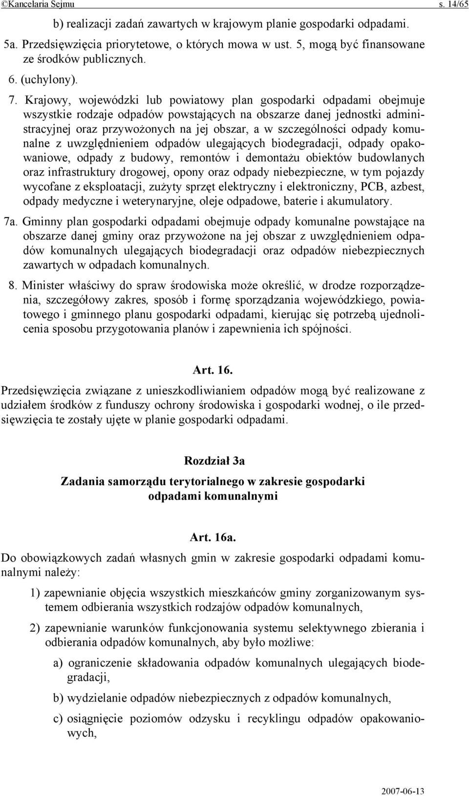 Krajowy, wojewódzki lub powiatowy plan gospodarki odpadami obejmuje wszystkie rodzaje odpadów powstających na obszarze danej jednostki administracyjnej oraz przywożonych na jej obszar, a w