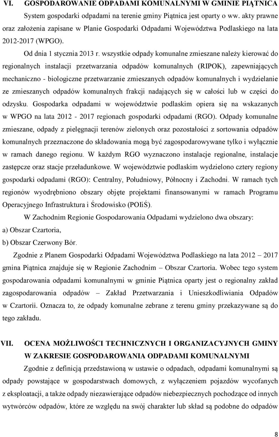 wszystkie odpady komunalne zmieszane należy kierować do regionalnych instalacji przetwarzania odpadów komunalnych (RIPOK), zapewniających mechaniczno - biologiczne przetwarzanie zmieszanych odpadów