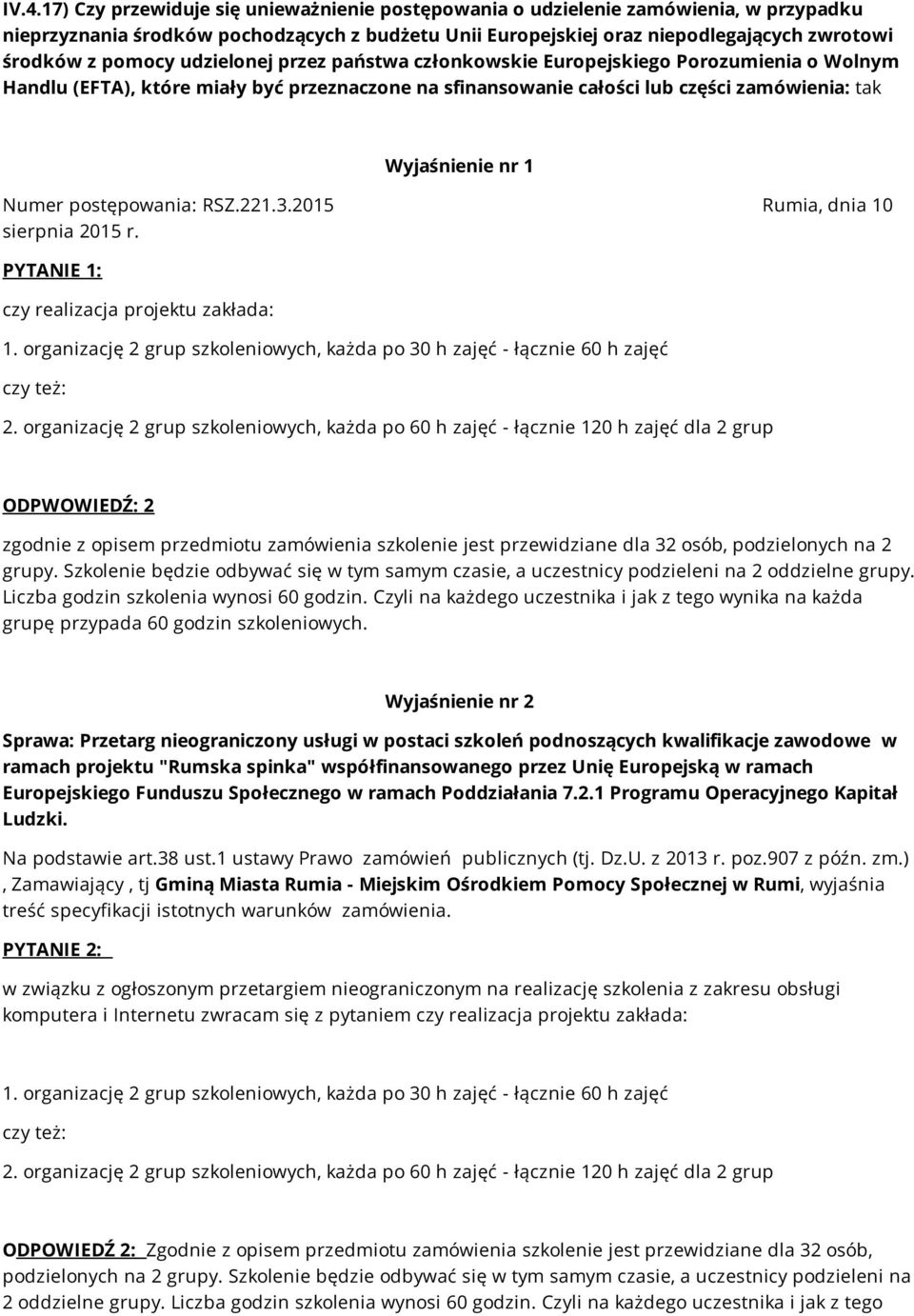 postępowania: RSZ.221.3.2015 Rumia, dnia 10 sierpnia 2015 r. PYTANIE 1: czy realizacja projektu zakłada: 1. organizację 2 grup szkoleniowych, każda po 30 h zajęć - łącznie 60 h zajęć czy też: 2.