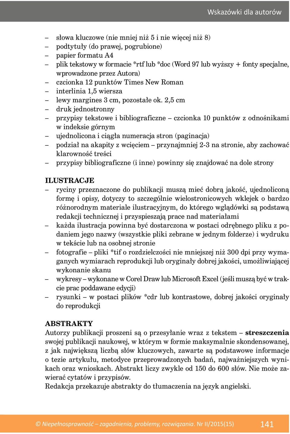 2,5 cm druk jednostronny przypisy tekstowe i bibliograficzne czcionka 10 punktów z odnośnikami w indeksie górnym ujednolicona i ciągła numeracja stron (paginacja) podział na akapity z wcięciem