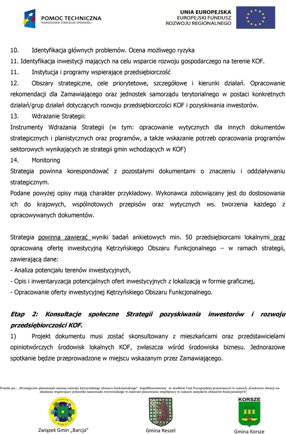 Opracowanie rekomendacji dla Zamawiającego oraz jednostek samorządu terytorialnego w postaci konkretnych działań/grup działań dotyczących rozwoju przedsiębiorczości KOF i pozyskiwania inwestorów. 13.