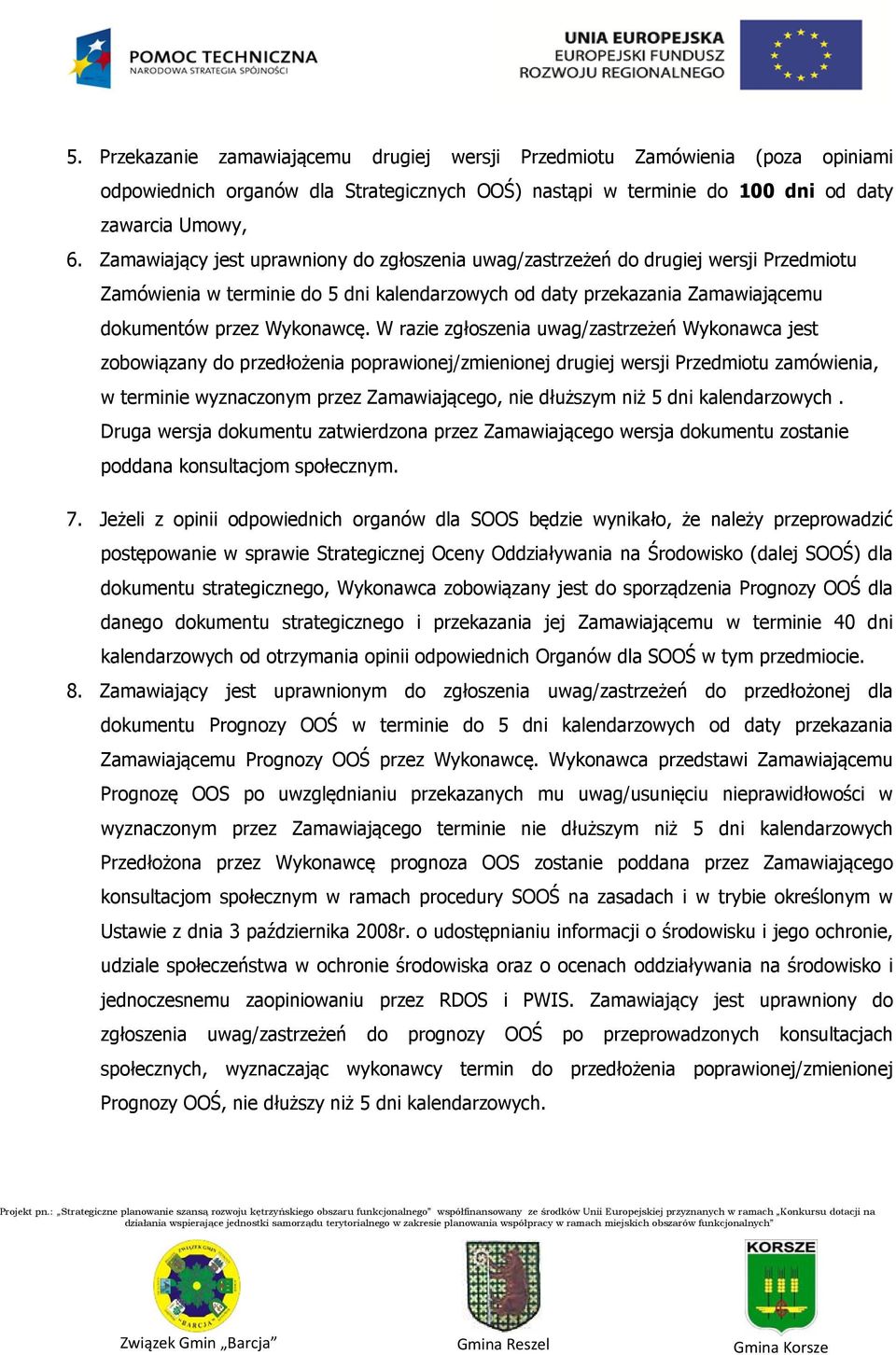 W razie zgłoszenia uwag/zastrzeżeń Wykonawca jest zobowiązany do przedłożenia poprawionej/zmienionej drugiej wersji Przedmiotu zamówienia, w terminie wyznaczonym przez Zamawiającego, nie dłuższym niż