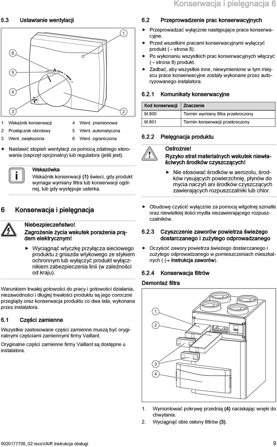 Zadbać, aby wszystkie inne, niewymienione w tym miejscu prace konserwacyjne zostały wykonane przez autoryzowanego instalatora. 6.2.