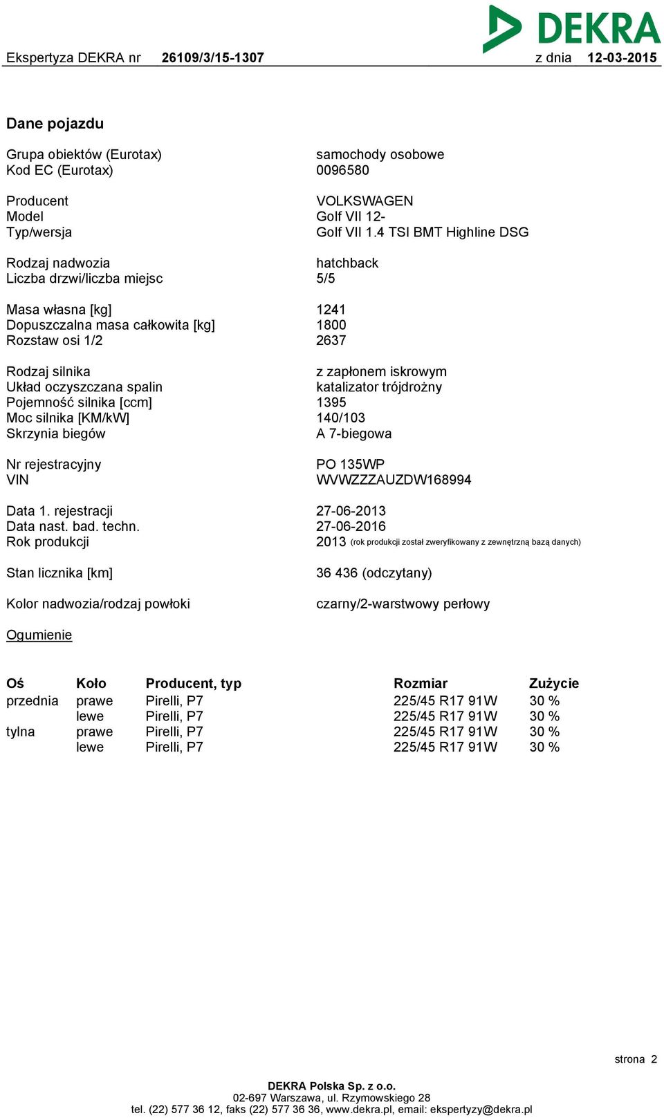 spalin Pojemność silnika [ccm] Moc silnika [KM/kW] Skrzynia biegów z zapłonem iskrowym katalizator trójdrożny 1395 140/103 A 7-biegowa Nr rejestracyjny VIN PO 135WP WVWZZZAUZDW168994 Data 1.