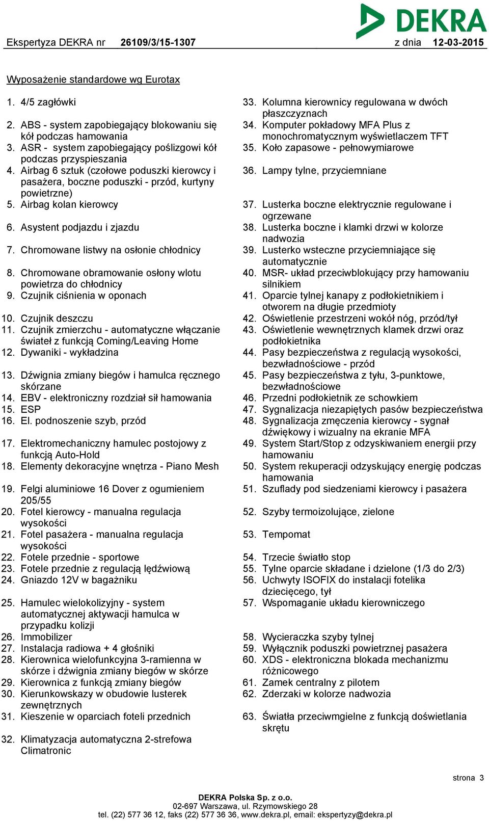 Chromowane obramowanie osłony wlotu powietrza do chłodnicy 9. Czujnik ciśnienia w oponach 10. Czujnik deszczu 11. Czujnik zmierzchu - automatyczne włączanie świateł z funkcją Coming/Leaving Home 12.