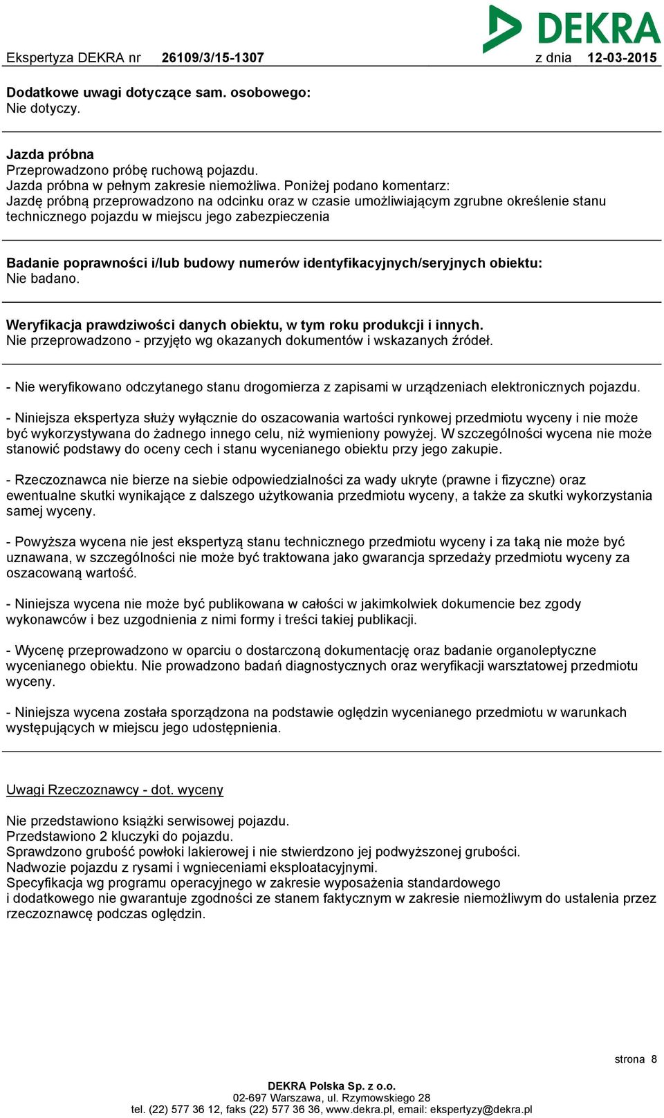 budowy numerów identyfikacyjnych/seryjnych obiektu: Nie badano. Weryfikacja prawdziwości danych obiektu, w tym roku produkcji i innych.