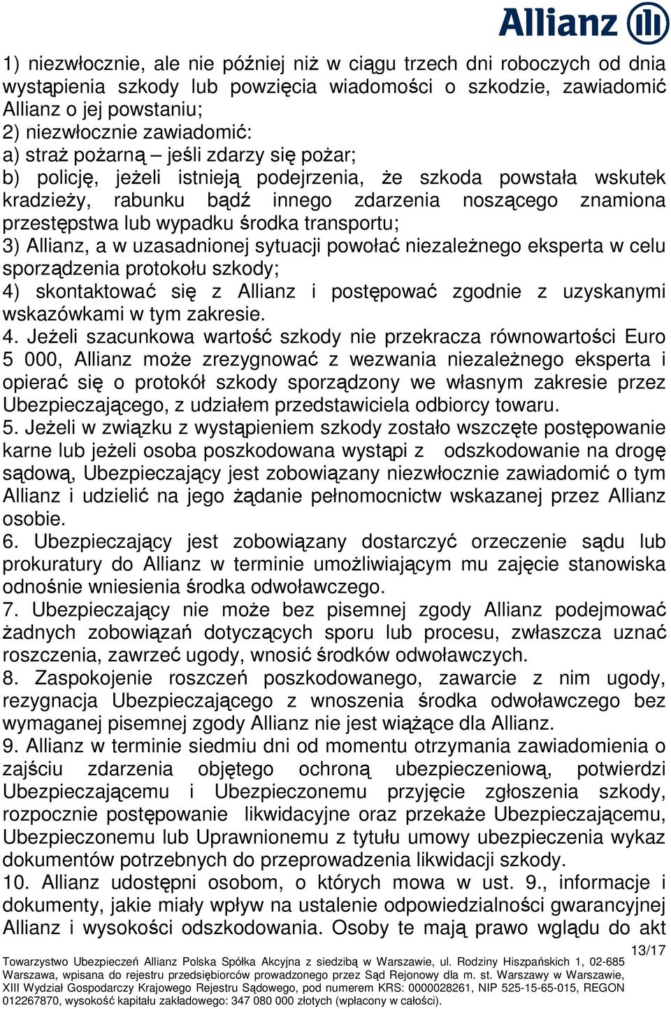 transportu; 3) Allianz, a w uzasadnionej sytuacji powołać niezaleŝnego eksperta w celu sporządzenia protokołu szkody; 4) skontaktować się z Allianz i postępować zgodnie z uzyskanymi wskazówkami w tym