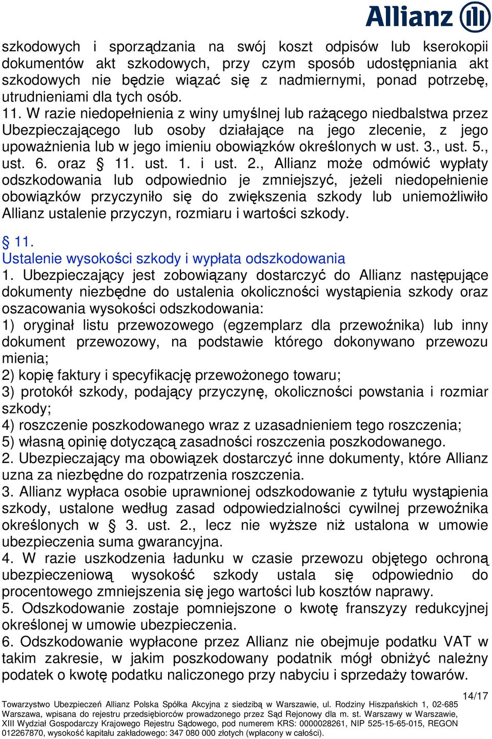 W razie niedopełnienia z winy umyślnej lub raŝącego niedbalstwa przez Ubezpieczającego lub osoby działające na jego zlecenie, z jego upowaŝnienia lub w jego imieniu obowiązków określonych w ust. 3.