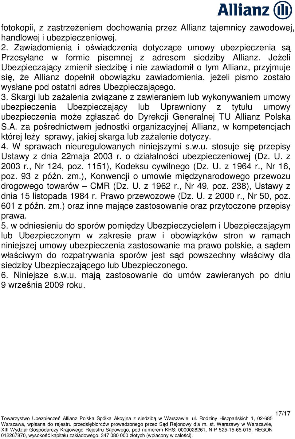 JeŜeli Ubezpieczający zmienił siedzibę i nie zawiadomił o tym Allianz, przyjmuje się, Ŝe Allianz dopełnił obowiązku zawiadomienia, jeŝeli pismo zostało wysłane pod ostatni adres Ubezpieczającego. 3.