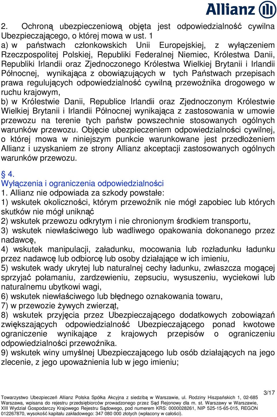 Brytanii i Irlandii Północnej, wynikająca z obowiązujących w tych Państwach przepisach prawa regulujących odpowiedzialność cywilną przewoźnika drogowego w ruchu krajowym, b) w Królestwie Danii,