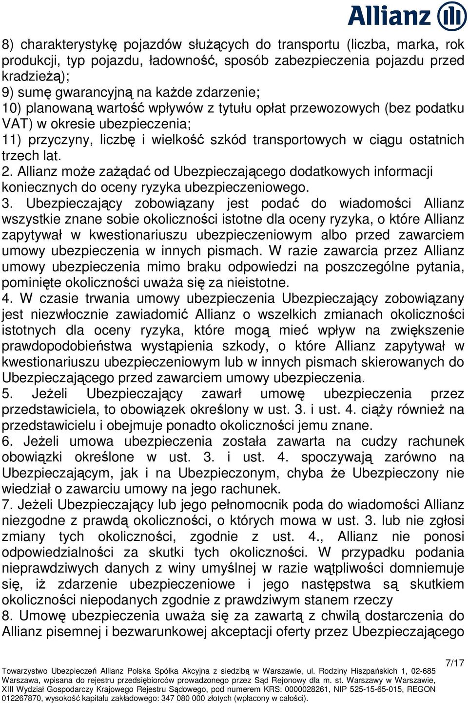 Allianz moŝe zaŝądać od Ubezpieczającego dodatkowych informacji koniecznych do oceny ryzyka ubezpieczeniowego. 3.