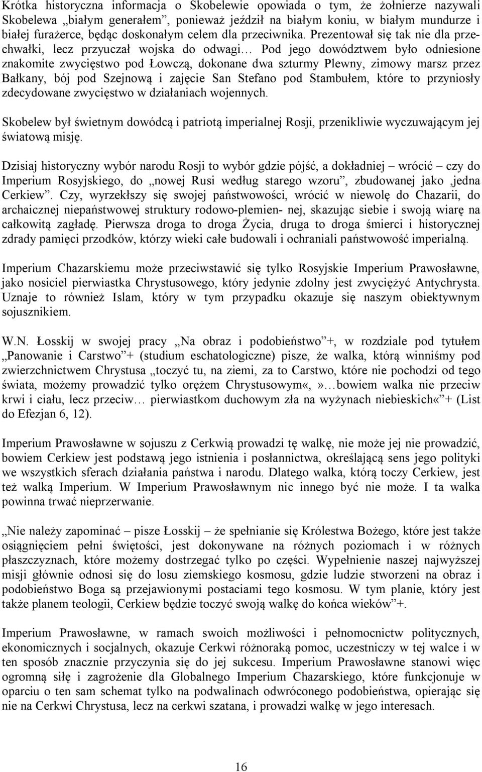 Prezentował się tak nie dla przechwałki, lecz przyuczał wojska do odwagi Pod jego dowództwem było odniesione znakomite zwycięstwo pod Łowczą, dokonane dwa szturmy Plewny, zimowy marsz przez Bałkany,