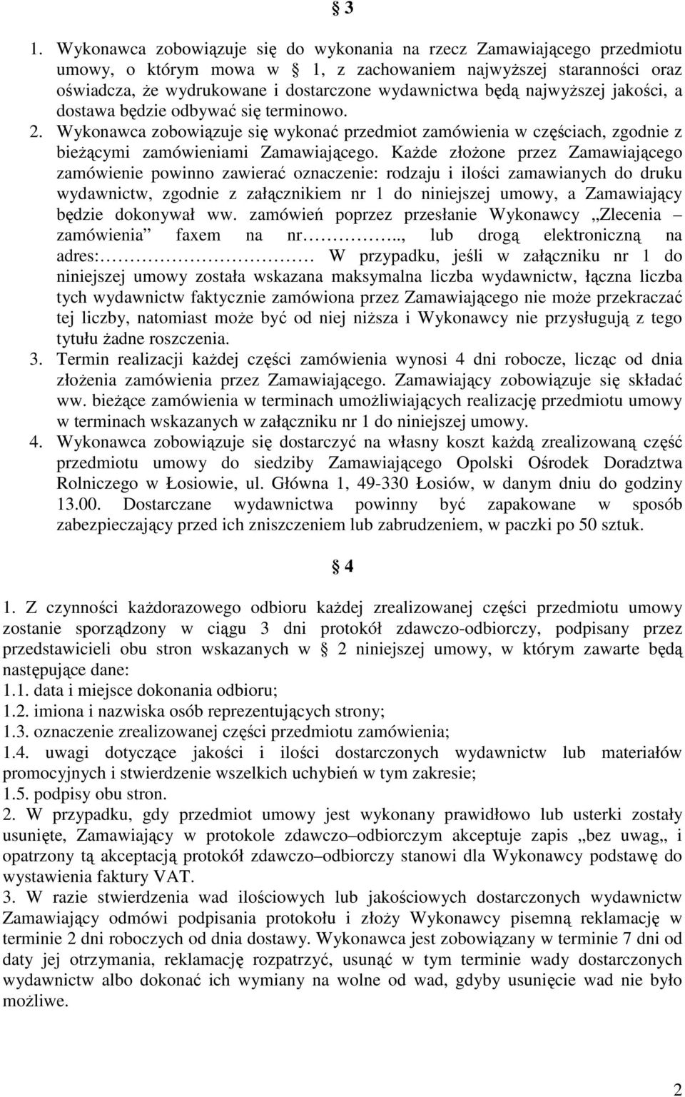 KaŜde złoŝone przez Zamawiającego zamówienie powinno zawierać oznaczenie: rodzaju i ilości zamawianych do druku wydawnictw, zgodnie z załącznikiem nr 1 do niniejszej umowy, a Zamawiający będzie