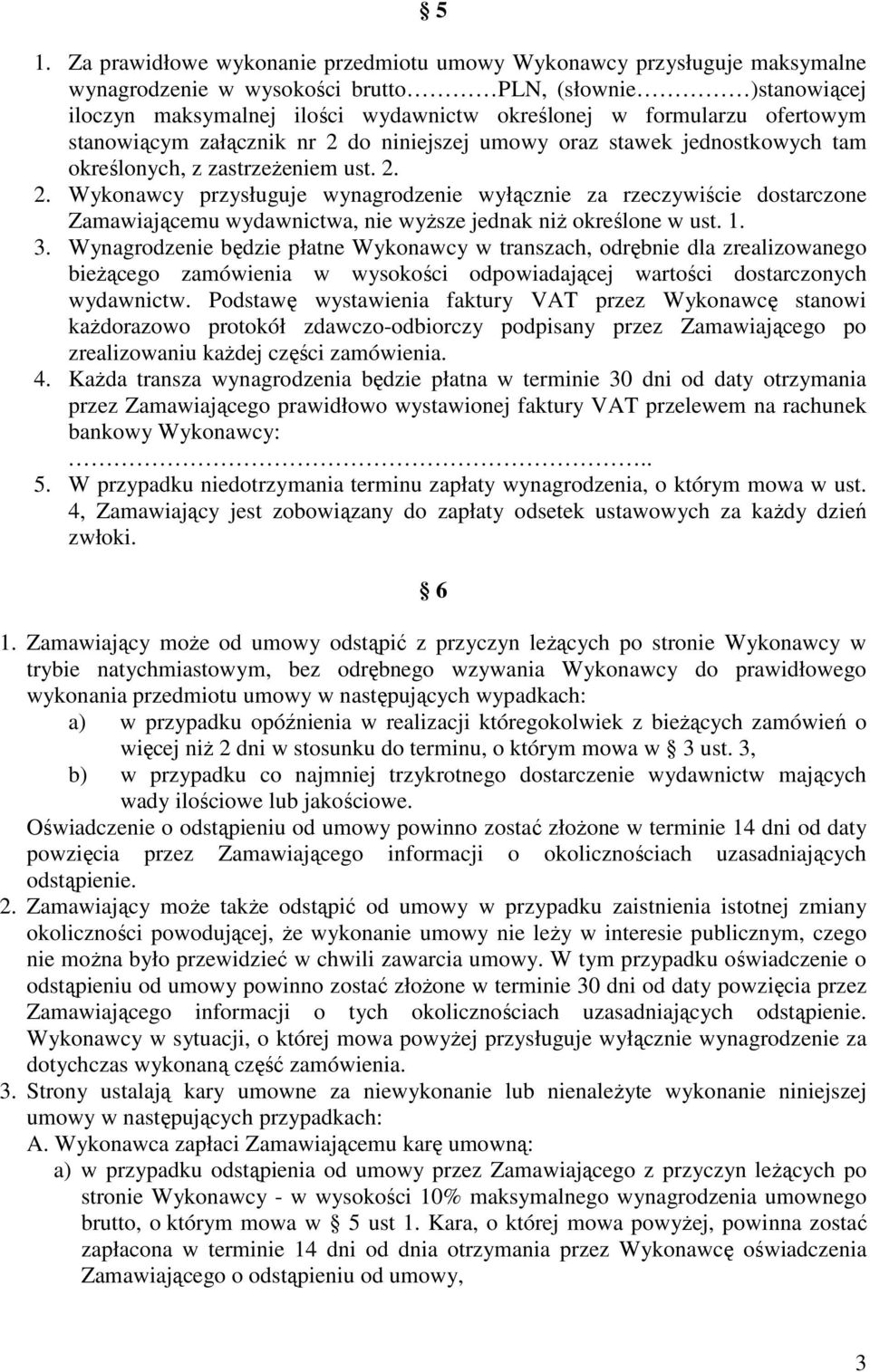 1. 3. Wynagrodzenie będzie płatne Wykonawcy w transzach, odrębnie dla zrealizowanego bieŝącego zamówienia w wysokości odpowiadającej wartości dostarczonych wydawnictw.